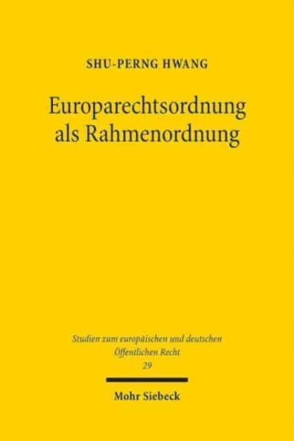 Europarechtsordnung als Rahmenordnung: Versuch einer Überwindung der dualistischen Konstruktion von staatlichen und überstaatlichen Rechtsordnungen