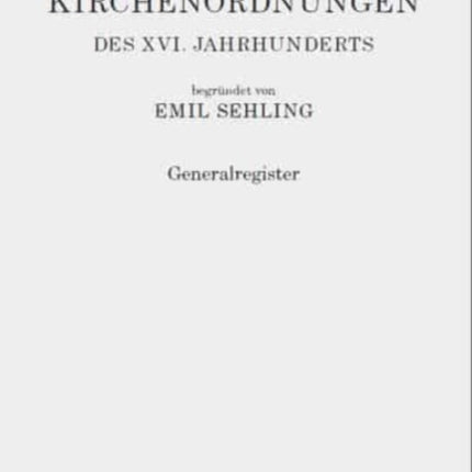 Die evangelischen Kirchenordnungen des XVI. Jahrhunderts: Generalregister