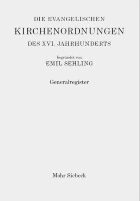 Die evangelischen Kirchenordnungen des XVI. Jahrhunderts: Generalregister