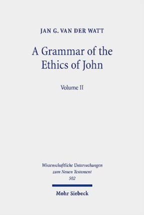 A Grammar of the Ethics of John: Reading the Letters of John from an Ethical Perspective. Volume 2