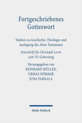 Fortgeschriebenes Gotteswort: Studien zu Geschichte, Theologie und Auslegung des Alten Testaments. Festschrift für Christoph Levin zum 70. Geburtstag