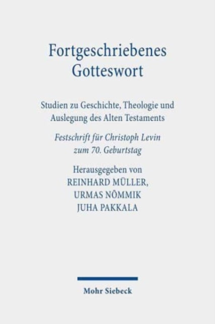 Fortgeschriebenes Gotteswort: Studien zu Geschichte, Theologie und Auslegung des Alten Testaments. Festschrift für Christoph Levin zum 70. Geburtstag