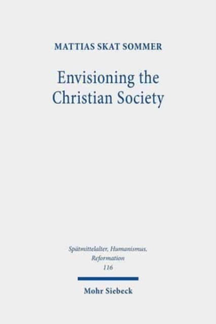 Envisioning the Christian Society: Niels Hemmingsen (1513-1600) and the Ordering of Sixteenth-Century Denmark