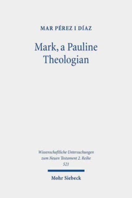 Mark, a Pauline Theologian: A Re-reading of the Traditions of Jesus in the Light of Paul's Theology