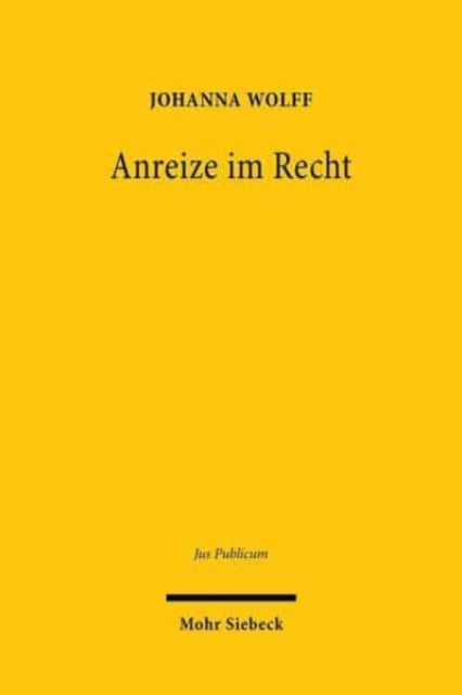 Anreize im Recht: Ein Beitrag zur Systembildung und Dogmatik im Öffentlichen Recht und darüber hinaus