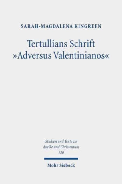 Tertullians Schrift "Adversus Valentinianos": Die argumentative Widersetzung Tertullians gegen die Valentinianer als ein in rhetorischer Perspektive geschlossenes Werk