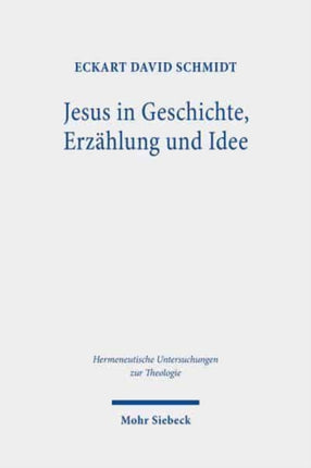 Jesus in Geschichte, Erzählung und Idee: Perspektiven der Jesusrezeption in der Bibelwissenschaft der Aufklärung, der Romantik und des Idealismus