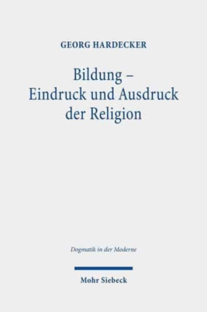 Bildung - Eindruck und Ausdruck der Religion: Eine systematische Analyse von Schleiermachers Bildungsverständnis aus fundamentalethischer Perspektive