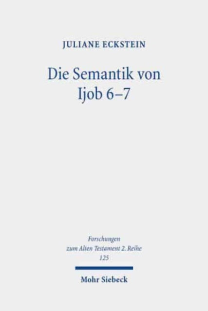 Die Semantik von Ijob 6-7: Erschließung ihrer Struktur und einzelner Lexeme mittels Isotopieanalyse