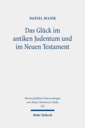 Das Glück im antiken Judentum und im Neuen Testament: Eine Untersuchung zu den Konzepten eines guten Lebens in der Literatur des Zweiten Tempels und deren Einfluss auf die frühchristliche Wahrnehmung des Glücks