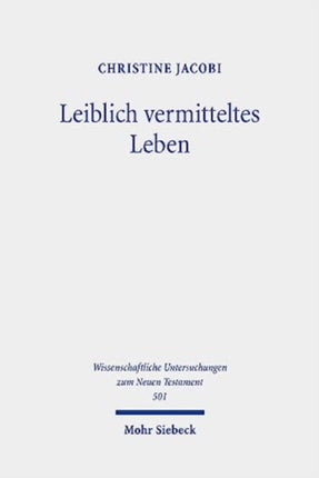 Leiblich vermitteltes Leben: Vorstellungen vom Überwinden des Todes und vom Auferstehen im frühen Christentum