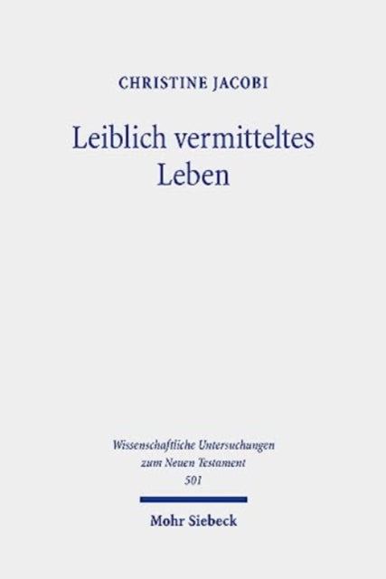 Leiblich vermitteltes Leben: Vorstellungen vom Überwinden des Todes und vom Auferstehen im frühen Christentum