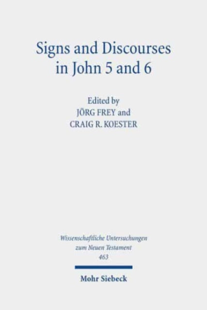 Signs and Discourses in John 5 and 6: Historical, Literary, and Theological Readings from the Colloquium Ioanneum 2019 in Eisenach