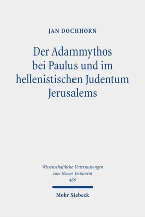 Der Adammythos bei Paulus und im hellenistischen Judentum Jerusalems: Eine theologische und religionsgeschichtliche Studie zu Römer 7,7-25