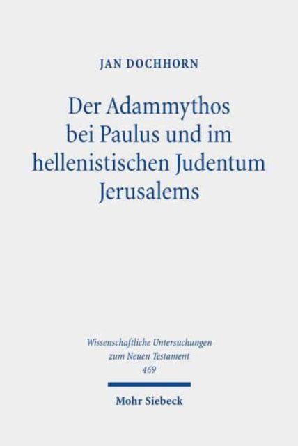 Der Adammythos bei Paulus und im hellenistischen Judentum Jerusalems: Eine theologische und religionsgeschichtliche Studie zu Römer 7,7-25