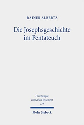 Die Josephsgeschichte im Pentateuch: Ein Beitrag zur Überwindung einer anhaltenden Forschungskontroverse