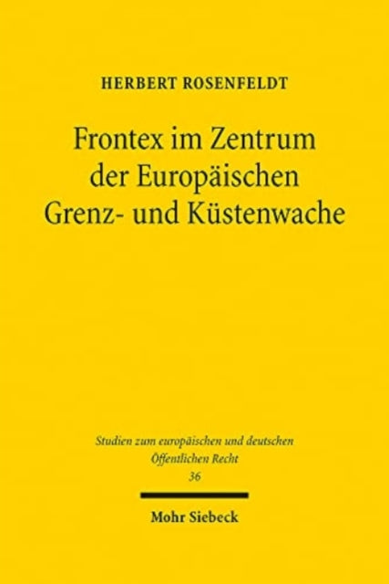 Frontex im Zentrum der Europäischen Grenz- und Küstenwache: Bestandsaufnahme, Unionsrechtmäßigkeit und Verantwortlichkeit