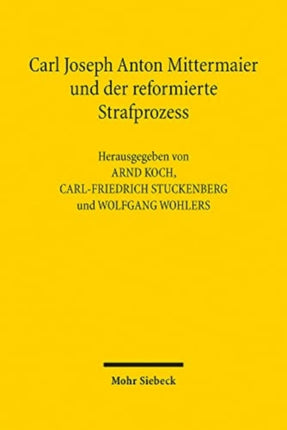 Carl Joseph Anton Mittermaier und der reformierte Strafprozess