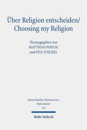 Über Religion entscheiden/Choosing my Religion: Religiöse Optionen und Alternativen im mittelalterlichen und frühneuzeitlichen Christentum/Religious Options and Alternatives in Medieval and Early Modern Christianity