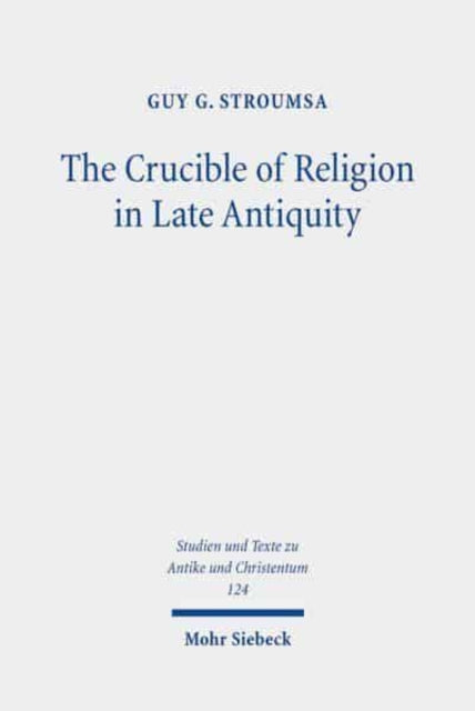 The Crucible of Religion in Late Antiquity: Selected Essays