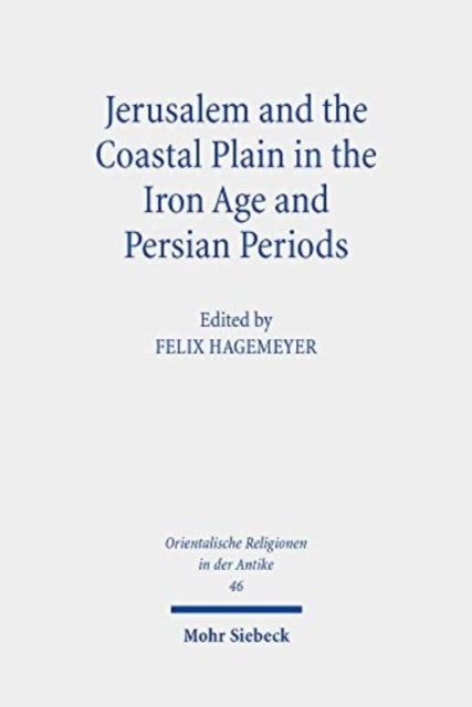 Jerusalem and the Coastal Plain in the Iron Age and Persian Periods: New Studies on Jerusalem's Relations with the Southern Coastal Plain of Israel/Palestine (c. 1200-300 BCE). Research on Israel and Aram in Biblical Times IV