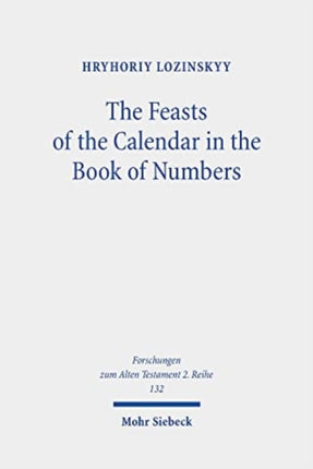 The Feasts of the Calendar in the Book of Numbers: Num 28:16-30:1 in the Light of Related Biblical Texts and Some Ancient Sources of 200 BCE-100 CE