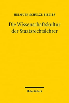 Die Wissenschaftskultur der Staatsrechtslehrer: im Spiegel der Geschichte ihrer Vereinigung