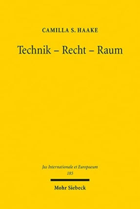 Technik - Recht - Raum: Der Cyberspace als Rechtsraum besonderer Art. Zugleich eine Analyse des Verhältnisses von Völkerrecht und Technik