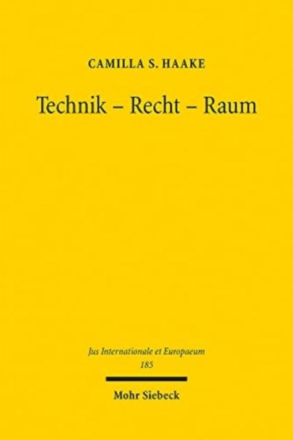 Technik - Recht - Raum: Der Cyberspace als Rechtsraum besonderer Art. Zugleich eine Analyse des Verhältnisses von Völkerrecht und Technik