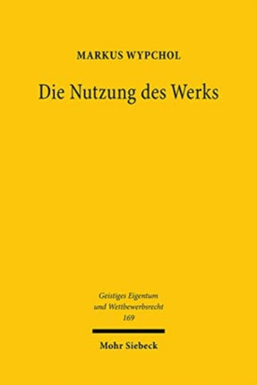 Die Nutzung des Werks: Eine soll-funktionale Auslegung der Verwertungsrechte im Lichte der Kommunikationsfunktion des Werks