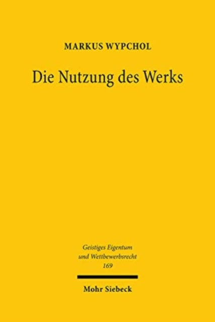 Die Nutzung des Werks: Eine soll-funktionale Auslegung der Verwertungsrechte im Lichte der Kommunikationsfunktion des Werks