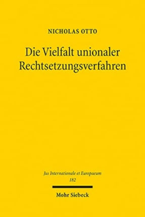 Die Vielfalt unionaler Rechtsetzungsverfahren: Eine verfassungs- und verfahrenstheoretische Rekonstruktion der Funktions- und Organisationslogiken des Rechtsetzungsverfahrensrechts der Europäischen Union