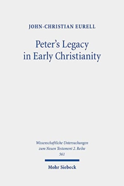 Peter's Legacy in Early Christianity: The Appropriation and Use of Peter's Authority in the First Three Centuries