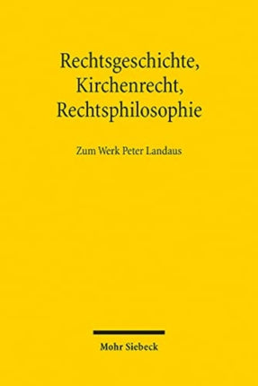 Rechtsgeschichte, Kirchenrecht, Rechtsphilosophie: Zum Werk Peter Landaus