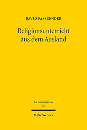 Religionsunterricht aus dem Ausland: Eine völker- und verfassungsrechtliche Analyse zur Beeinflussung des Religionsunterrichts an deutschen Schulen durch ausländische Staaten