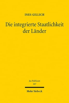 Die integrierte Staatlichkeit der Länder: Die deutschen Länder im Bundesstaat des Grundgesetzes und in der Europäischen Union