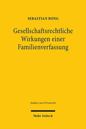 Gesellschaftsrechtliche Wirkungen einer Familienverfassung: Zur rechtlichen Relevanz einer tatsächlichen Willenseinigung mit Rechtsgeschäftsbezug in Familiengesellschaften