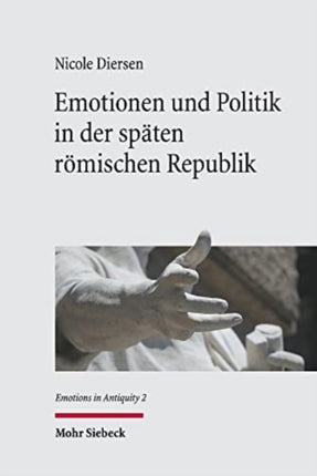 Emotionen und Politik in der späten römischen Republik: Emotionsstrategien bei Cicero in den Jahren 58-49 v. Chr.