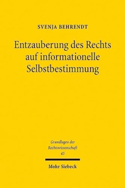 Entzauberung des Rechts auf informationelle Selbstbestimmung: Eine Untersuchung zu den Grundlagen der Grundrechte