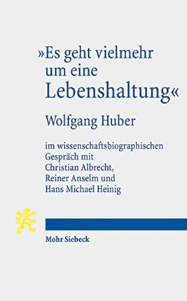 "Es geht vielmehr um eine Lebenshaltung": Wolfgang Huber im wissenschaftsbiographischen Gespräch mit Christian Albrecht, Reiner Anselm und Hans Michael Heinig