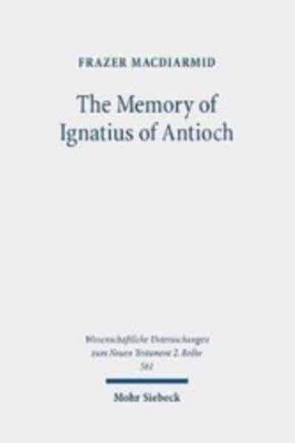 The Memory of Ignatius of Antioch: The Martyr as a Locus of Christian Identity, Remembering and Remembered