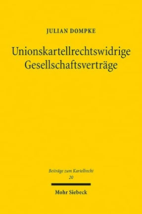 Unionskartellrechtswidrige Gesellschaftsverträge: Untersuchung der vertraglichen und organisationsbezogenen Nichtigkeitsfolgen eines Verstoßes gegen Art. 101 Abs. 1 AEUV im europäischen und deutschen Gesellschaftsrecht