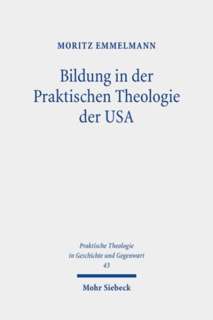 Bildung in der Praktischen Theologie der USA: Disziplingeschichtliche und systematische Untersuchungen in religionspädagogischem Interesse