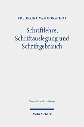 Schriftlehre, Schriftauslegung und Schriftgebrauch: Eine Untersuchung zum Status der Schrift in der und für die Dogmatik