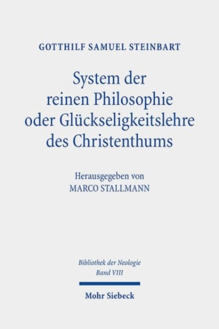 System der reinen Philosophie oder Glückseligkeitslehre des Christenthums: Vier Auflagen: 1778-1794. Bibliothek der Neologie. Kritische Ausgabe in zehn Bänden. Band VIII