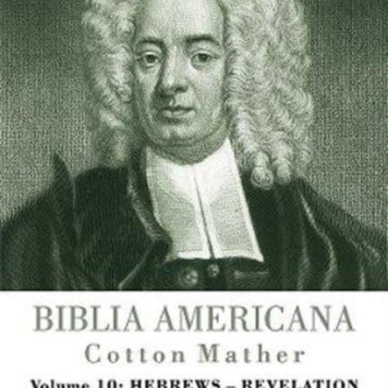 Biblia Americana: America's First Bible Commentary. A Synoptic Commentary on the Old and New Testaments. Volume 10: Hebrews - Revelation