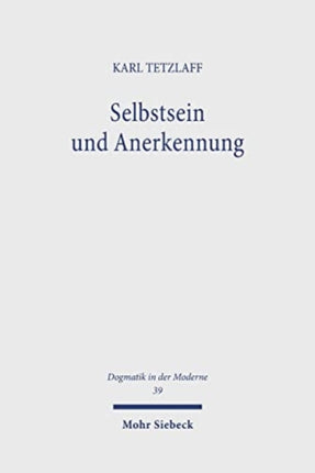 Selbstsein und Anerkennung: Theologisch-philosophische Erkundungsgänge im Spannungsfeld von Ich, Wir und Gott