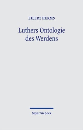 Luthers Ontologie des Werdens: Verwirklichung des Eschatons durchs Schöpferwort im Schöpfergeist. Trinitarischer Panentheismus