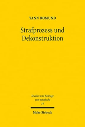 Strafprozess und Dekonstruktion: Eine Studie zur Anwesenheit des Angeklagten in der Hauptverhandlung