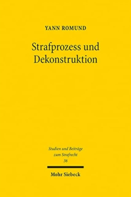 Strafprozess und Dekonstruktion: Eine Studie zur Anwesenheit des Angeklagten in der Hauptverhandlung